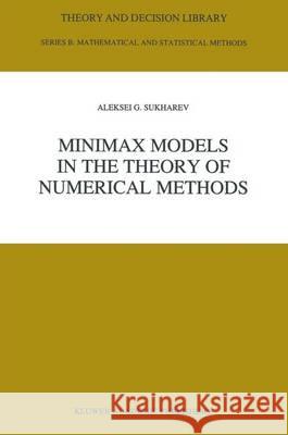 Minimax Models in the Theory of Numerical Methods Sukharev, A. G. 9780792318217 Kluwer Academic Publishers