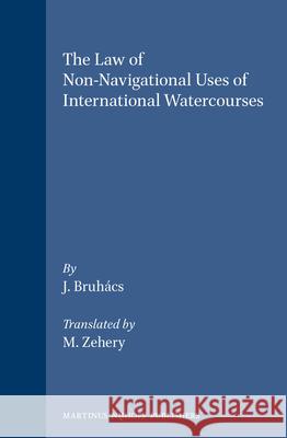 The Law of Non-Navigational Uses of International Watercourses Janos Bruhacs J. Bruhcs J Bruhcs 9780792318224 Brill Academic Publishers