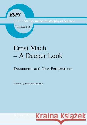 Ernst Mach -- A Deeper Look: Documents and New Perspectives Blackmore, J. T. 9780792318538 Kluwer Academic Publishers