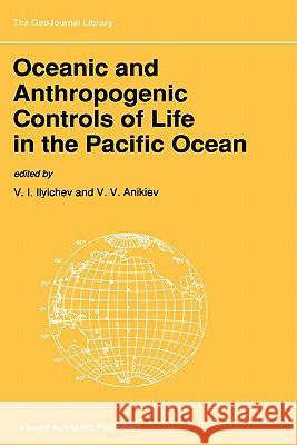 Oceanic and Anthropogenic Controls of Life in the Pacific Ocean: Proceedings of the 2nd Pacific Symposium on Marine Sciences, Nadhodka, Russia, August Ilyichev, V. I. 9780792318545 Kluwer Academic Publishers