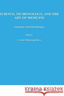 Science, Technology, and the Art of Medicine: European-American Dialogues Delkeskamp-Hayes, C. 9780792318699 Springer