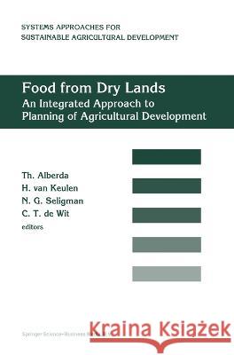 Food from Dry Lands: An Integrated Approach to Planning of Agricultural Development Th Alberda H. Va N. G. Seligman 9780792318774 Kluwer Academic Publishers