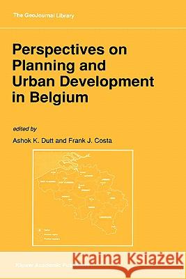 Perspectives on Planning and Urban Development in Belgium A. K. Dutt F. J. Costa Ashok K. Dutt 9780792318859