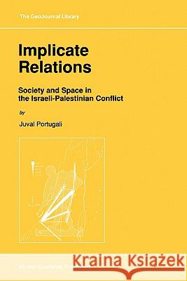 Implicate Relations: Society and Space in the Israeli-Palestinian Conflict Portugali, Juval 9780792318866 Kluwer Academic Publishers