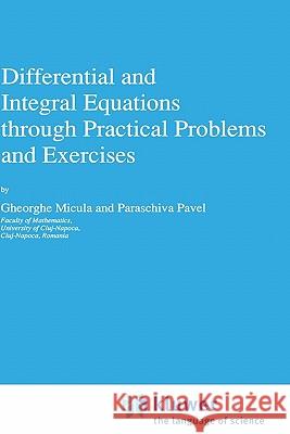 Differential and Integral Equations Through Practical Problems and Exercises Micula, G. 9780792318903 Springer