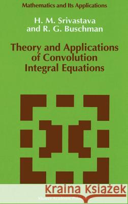 Theory and Applications of Convolution Integral Equations H. M. Srivastava Hari M. Srivastava R. G. Buschman 9780792318910 Springer