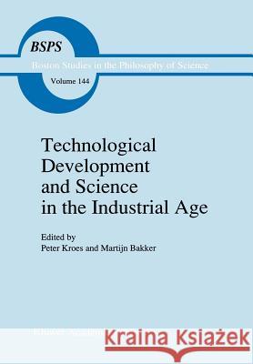 Technological Development and Science in the Industrial Age: New Perspectives on the Science-Technology Relationship Kroes, P. 9780792318989 Kluwer Academic Publishers