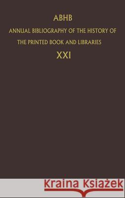 Annual Bibliography of the History of the Printed Book and Libraries: Volume 21: Publications of 1990 and Additions from the Preceding Years Dept of Special Collections of the Konin 9780792318996 Springer