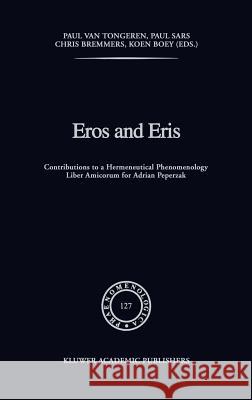 Eros and Eris: Contributions to a Hermeneutical Phenomenology Liber Amicorum for Adriaan Peperzak Van Tongeren, P. 9780792319177 Springer