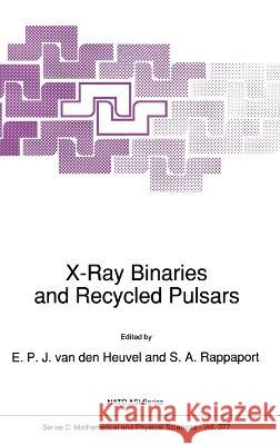 X-Ray Binaries and Recycled Pulsars E. P. Va S. a. Rappaport E. P. Heuvel 9780792319405 Kluwer Academic Publishers