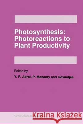 Photosynthesis: Photoreactions to Plant Productivity Y. P. Abrol P. Mohanty Govindjee 9780792319436