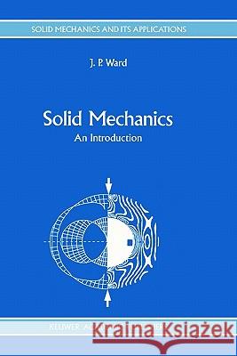 Solid Mechanics: An Introduction Ward, J. P. 9780792319498 Springer