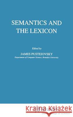 Semantics and the Lexicon James Pustejovsky J. Pustejovsky J. Pustejovsky 9780792319634 Springer