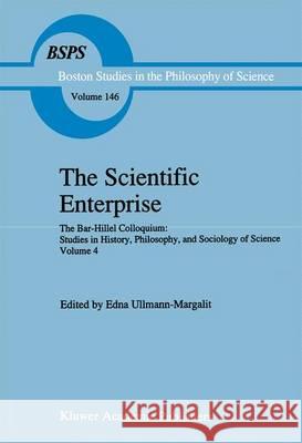 The Scientific Enterprise: The Bar-Hillel Colloquium: Studies in History, Philosophy, and Sociology of Science, Volume 4 Ullmann-Margalit, Edna 9780792319924 Kluwer Academic Publishers