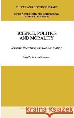 Science, Politics and Morality: Scientific Uncertainty and Decision Making Von Schomberg, R. 9780792319979 Kluwer Academic Publishers