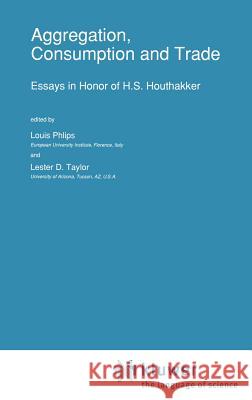 Aggregation, Consumption and Trade: Essays in Honor of H.S. Houthakker Phlips, L. 9780792320012 Springer