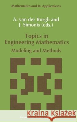 Topics in Engineering Mathematics: Modeling and Methods A. H. Va J. Simonis A. H. Burgh 9780792320050 Kluwer Academic Publishers