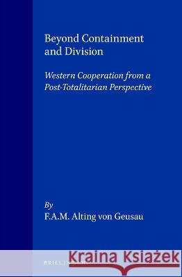 Beyond Containment and Division: Western Cooperation from a Post-Totalitarian Perspective Alting Von Geusau 9780792320142