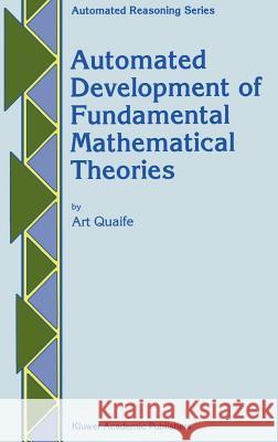 Automated Development of Fundamental Mathematical Theories Art Quaife 9780792320210 Springer