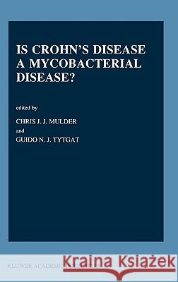 Is Crohn's Disease a Mycobacterial Disease? Chris J. J. Mulder Chr J. Mulder G. N. Tytgat 9780792320265