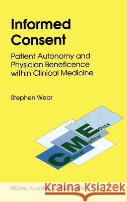 Informed Consent: Patient Autonomy and Physician Beneficence Within Clinical Medicine Wear, S. 9780792320296 Springer