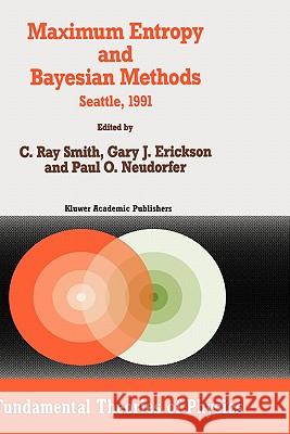 Maximum Entropy and Bayesian Methods: Seattle, 1991 Smith, C. R. 9780792320319 Kluwer Academic Publishers