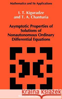 Asymptotic Properties of Solutions of Nonautonomous Ordinary Differential Equations I. T. Kiguradze T. a. Chanturia 9780792320593 Springer