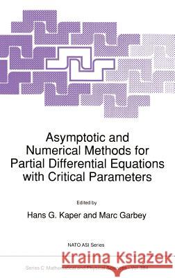 Asymptotic and Numerical Methods for Partial Differential Equations with Critical Parameters Hans G. Kaper Marc Garbey Gail W. Pieper 9780792320616 Springer