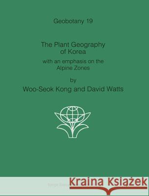 The Plant Geography of Korea: With an Emphasis on the Alpine Zones Woo-Seok, Kong 9780792320685