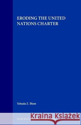 Eroding the United Nations Charter Yehuda Zvi Blum 9780792320692 Brill Academic Publishers