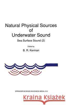 Natural Physical Sources of Underwater Sound: Sea Surface Sound (2) Kerman, B. R. 9780792320715 Kluwer Academic Publishers