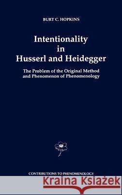 Intentionality in Husserl and Heidegger: The Problem of the Original Method and Phenomenon of Phenomenology Hopkins, B. C. 9780792320746 Springer