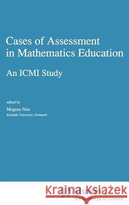 Cases of Assessment in Mathematics Education: An ICMI Study Niss, M. 9780792320890 Springer