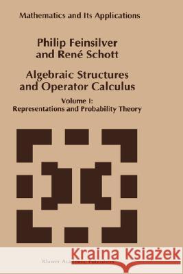Algebraic Structures and Operator Calculus: Volume I: Representations and Probability Theory Feinsilver, P. 9780792321163 Kluwer Academic Publishers