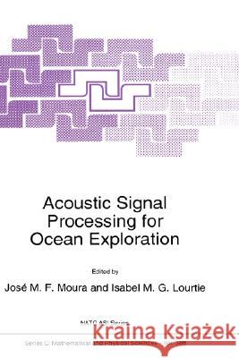 Acoustic Signal Processing for Ocean Exploration Jose M. Moura J. M. F. Moura Isabel M. G. Lourtie 9780792321330 Kluwer Academic Publishers