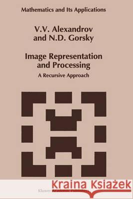 Image Representation and Processing: A Recursive Approach Aleksandrov, V. V. 9780792321361 Kluwer Academic Publishers