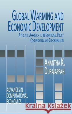 Global Warming and Economic Development: A Holistic Approach to International Policy Co-Operation and Co-Ordination Duraiappah, A. K. 9780792321491 Springer