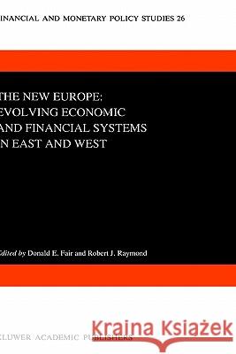 The New Europe: Evolving Economic and Financial Systems in East and West Donald E. Fair Robert J. Raymond D. E. Fair 9780792321590 Springer
