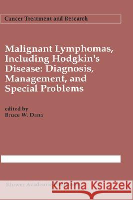 Malignant Lymphomas, Including Hodgkin's Disease: Diagnosis, Management, and Special Problems Dana, Bruce W. 9780792321712 Kluwer Academic Publishers