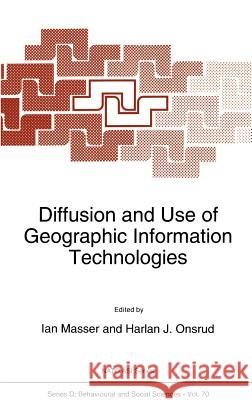 Diffusion and Use of Geographic Information Technologies Ian Masser Harlan J. Onsrud I. Masser 9780792321903 Springer