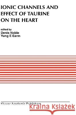 Ionic Channels and Effect of Taurine on the Heart Denis Noble E. Earm Yun Yung E. Earm 9780792321996