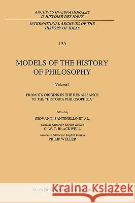 Models of the History of Philosophy: From Its Origins in the Renaissance to the 'Historia Philosophica' Blackwell, C. W. 9780792322009 Springer