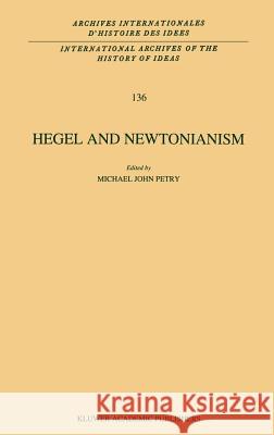 Hegel and Newtonianism Michael John Petry Michael John Petry 9780792322023 Springer