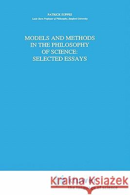 Models and Methods in the Philosophy of Science: Selected Essays Patrick Suppes P. Suppes 9780792322115 Springer