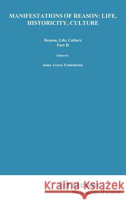 Manifestations of Reason: Life, Historicity, Culture Reason, Life, Culture Part II: Phenomenology in the Adriatic Countries Tymieniecka, Anna-Teresa 9780792322153 Springer