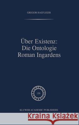Über Existenz: Die Ontologie Roman Ingardens Haefliger, G. 9780792322276 Kluwer Academic Publishers