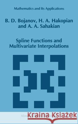 Spline Functions and Multivariate Interpolations B. D. Bojanov H. a. Hakopian A. A. Sahakian 9780792322290 Springer