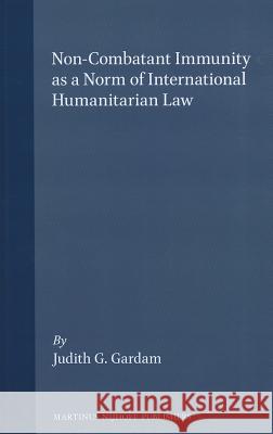 Non-Combatant Immunity as a Norm of International Humanitarian Law Gardam 9780792322450