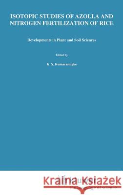 Isotopic Studies of Azolla and Nitrogen Fertilization of Rice: Report of an Fao/Iaea/Sida Co-Ordinated Research Programme on Isotopic Studies of Nitro Kumarasinghe, K. S. 9780792322740 Springer