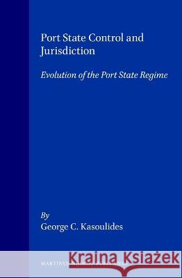 Port State Control and Jurisdiction: Evolution of the Port State Regime Kasoulides 9780792322818 Kluwer Academic Publishers